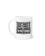 Funny retirement gift coffee mug I don't want to, I don't have to, you can't make me.