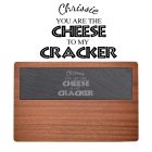 You are the cheese to my cracker personalised cheese boards