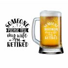 Someone please tell my wife I'm retirement funny beer glass.